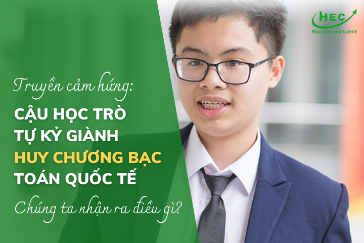 BÀI HỌC TRUYỀN CẢM HỨNG TỪ CÂU CHUYỆN CẬU HỌC TRÒ TỰ KỶ GIÀNH HUY CHƯƠNG TOÁN QUỐC TẾ BÀI HỌC TRUYỀN CẢM HỨNG TỪ CÂU CHUYỆN CẬU HỌC TRÒ TỰ KỶ GIÀNH HUY CHƯƠNG TOÁN QUỐC TẾ