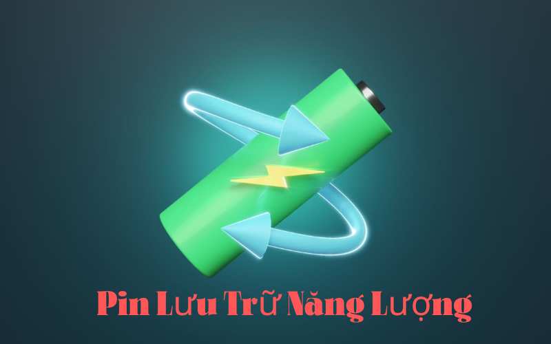 Pin Lưu Trữ Năng Lượng – Giải Pháp Tối Ưu Cho Nguồn Năng Lượng Sạch