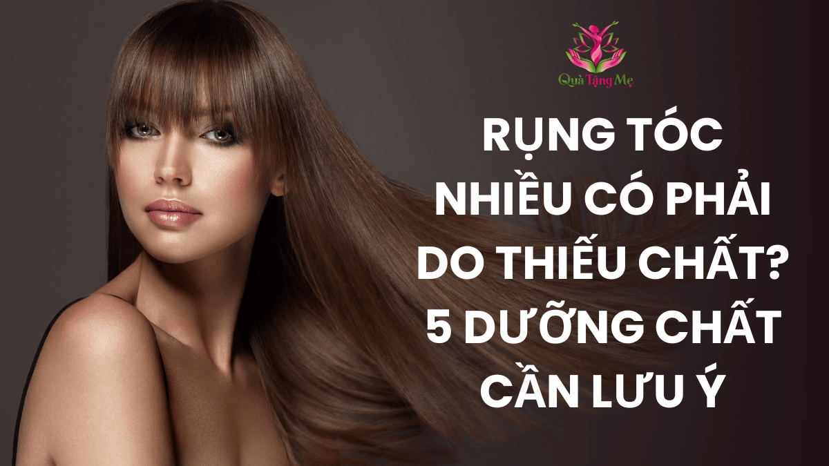 Rụng tóc nhiều có phải do thiếu chất? 5 dưỡng chất cần lưu ý