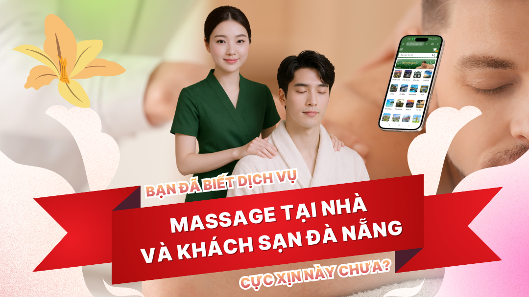 BẠN ĐÃ BIẾT DỊCH VỤ MASSAGE TẠI NHÀ VÀ KHÁCH SẠN ĐÀ NẴNG CỰC XỊN NÀY CHƯA?