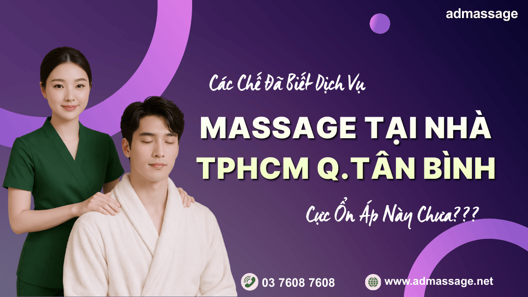 CÁC CHẾ ĐÃ BIẾT DỊCH VỤ MASSAGE TẠI NHÀ TPHCM QUẬN TÂN BÌNH CỰC ỔN ÁP NÀY CHƯA???