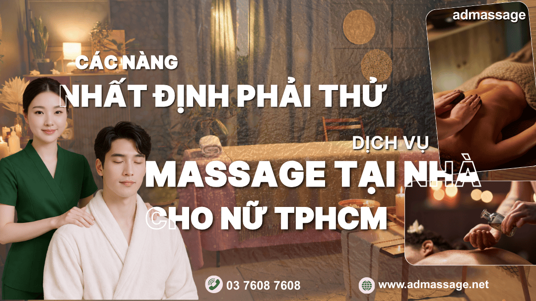CÁC NÀNG NHẤT ĐỊNH PHẢI THỬ DỊCH VỤ MASSAGE TẠI NHÀ CHO NỮ TPHCM NÀY!!!