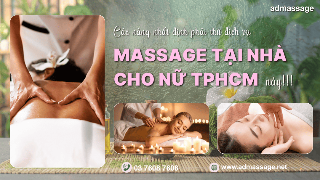 CÁC NÀNG NHẤT ĐỊNH PHẢI THỬ DỊCH VỤ MASSAGE TẠI NHÀ CHO NỮ TPHCM NÀY!!!