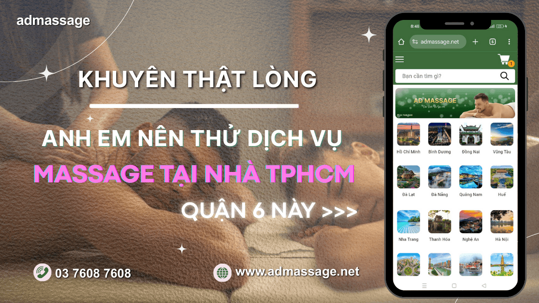 KHUYÊN THẬT LÒNG ANH EM NÊN THỬ DỊCH VỤ MASSAGE TẠI NHÀ TPHCM QUẬN 6 NÀY >>>