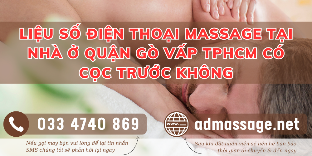 LIỆU SỐ ĐIỆN THOẠI MASSAGE TẠI NHÀ Ở QUẬN GÒ VẤP TPHCM CÓ CỌC TRƯỚC KHÔNG ?