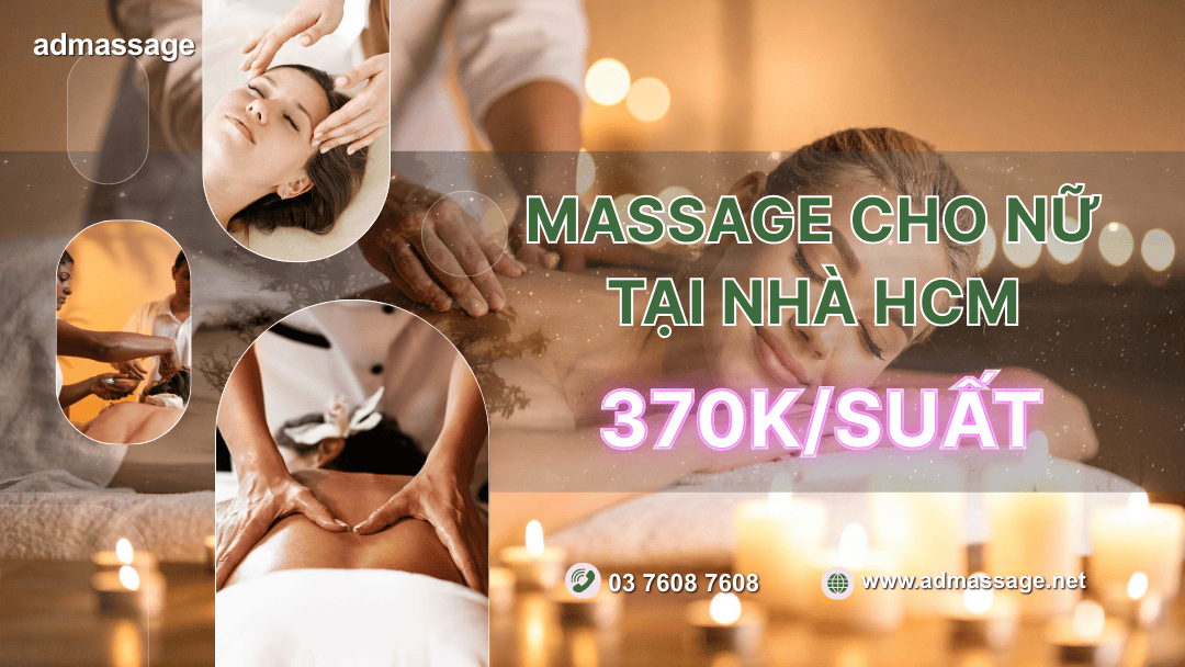 MASSAGE CHO NỮ TẠI NHÀ HCM - 370K/SUẤT