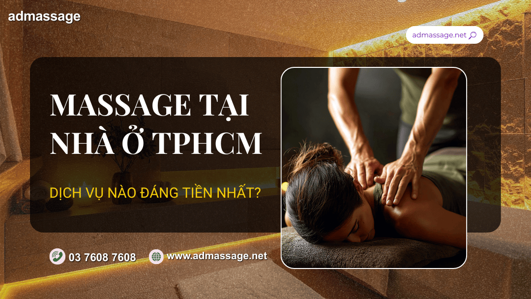 MASSAGE TẠI NHÀ Ở TPHCM - DỊCH VỤ NÀO ĐÁNG TIỀN NHẤT?