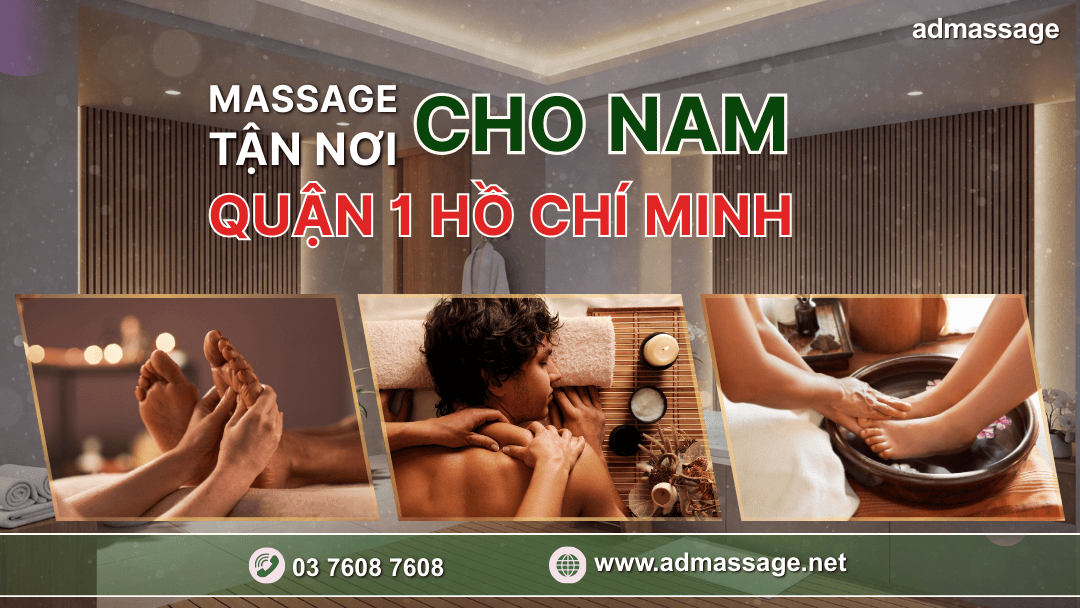 MASSAGE TẬN NƠI CHO NAM QUẬN 1 HỒ CHÍ MINH