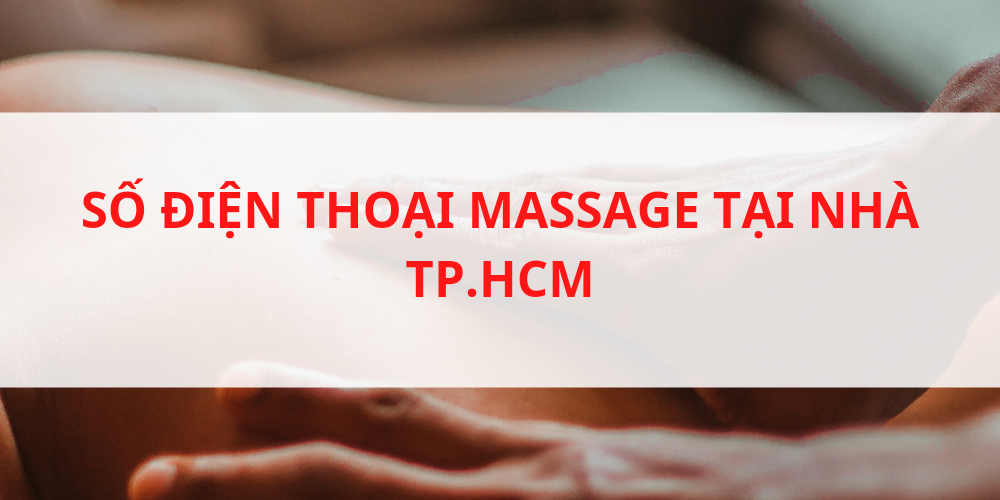 SỐ ĐIỆN THOẠI ĐẶT MASSAGE TẠI NHÀ TP.HCM