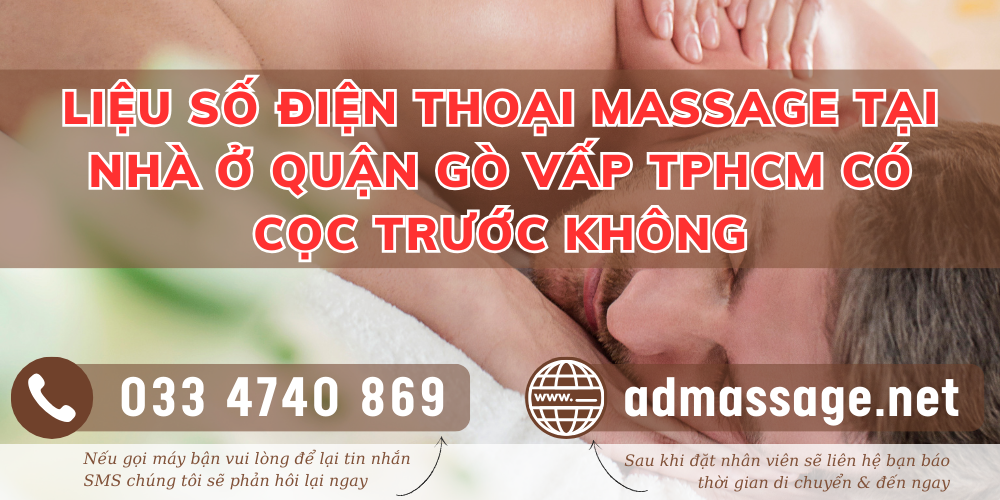 LIỆU SỐ ĐIỆN THOẠI MASSAGE TẠI NHÀ Ở QUẬN GÒ VẤP TPHCM CÓ CỌC TRƯỚC KHÔNG