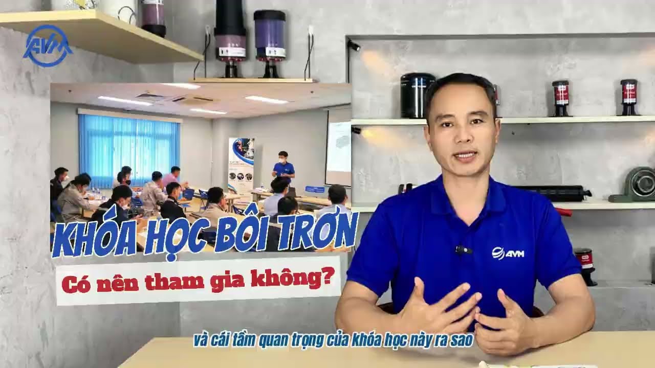 TẠI SAO BẠN NÊN THAM GIA KHÓA HỌC VỀ BÔI TRƠN MÁY MÓC CỦA AVM?