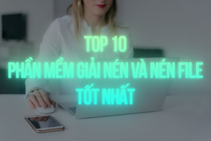 Top 10 phần mềm giải nén và nén file tốt nhất