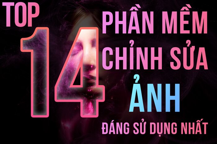 TOP 14 Phần Mềm Chỉnh Sửa Ảnh Tốt Và Đáng Sử Dụng Nhất