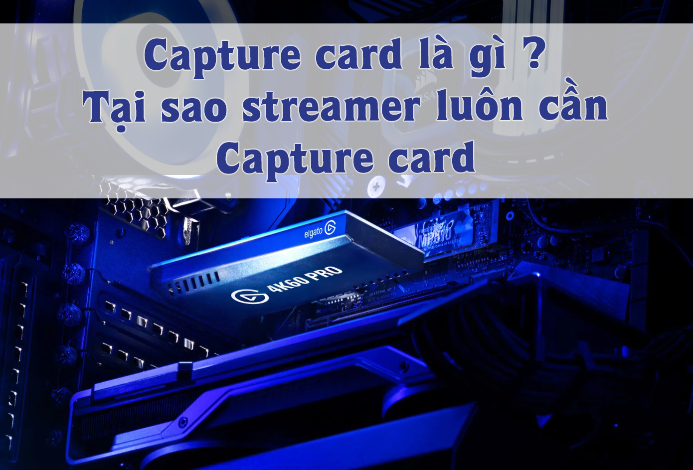 Capture card - thiết bị không thể thiếu dành cho mọi streamer