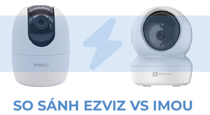 So sánh camera Imou và Ezviz: Hãng nào đáng mua hơn?