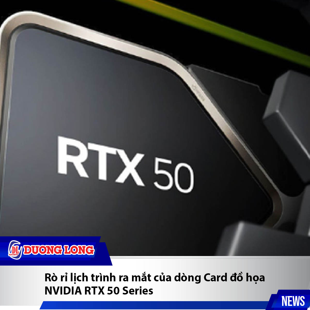 Lịch trình ra mắt của dòng Card đồ họa NVIDIA RTX 50 Series