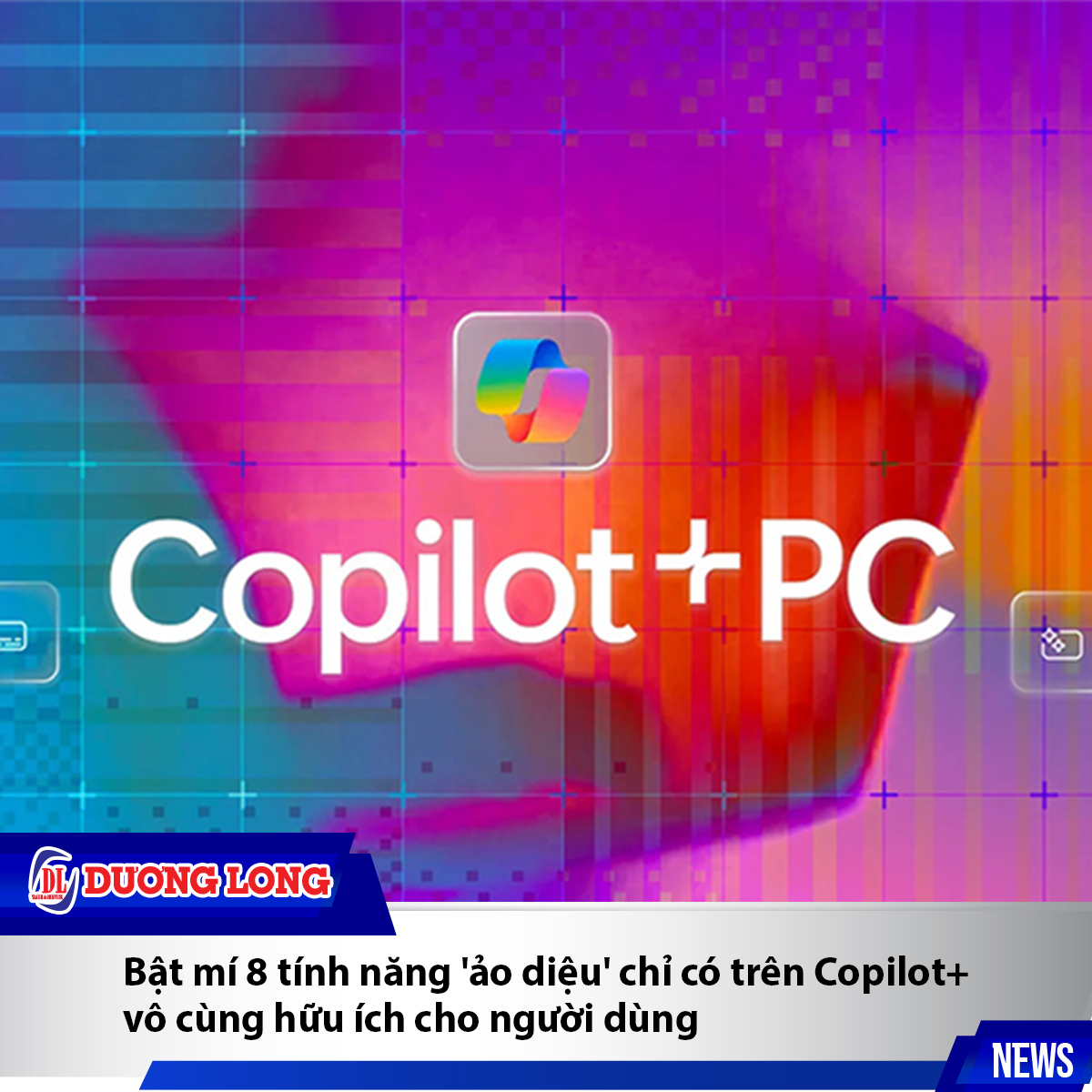 8 tính năng 'ảo diệu' chỉ có trên Copilot+ vô cùng hữu ích cho người dùng