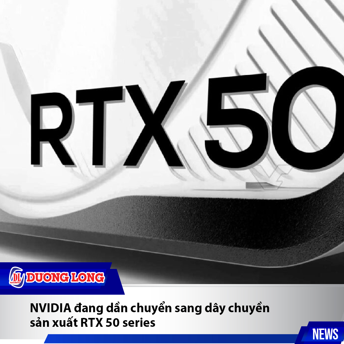 NVIDIA đang bắt đầu sản xuất dòng card đồ họa RTX 50 series