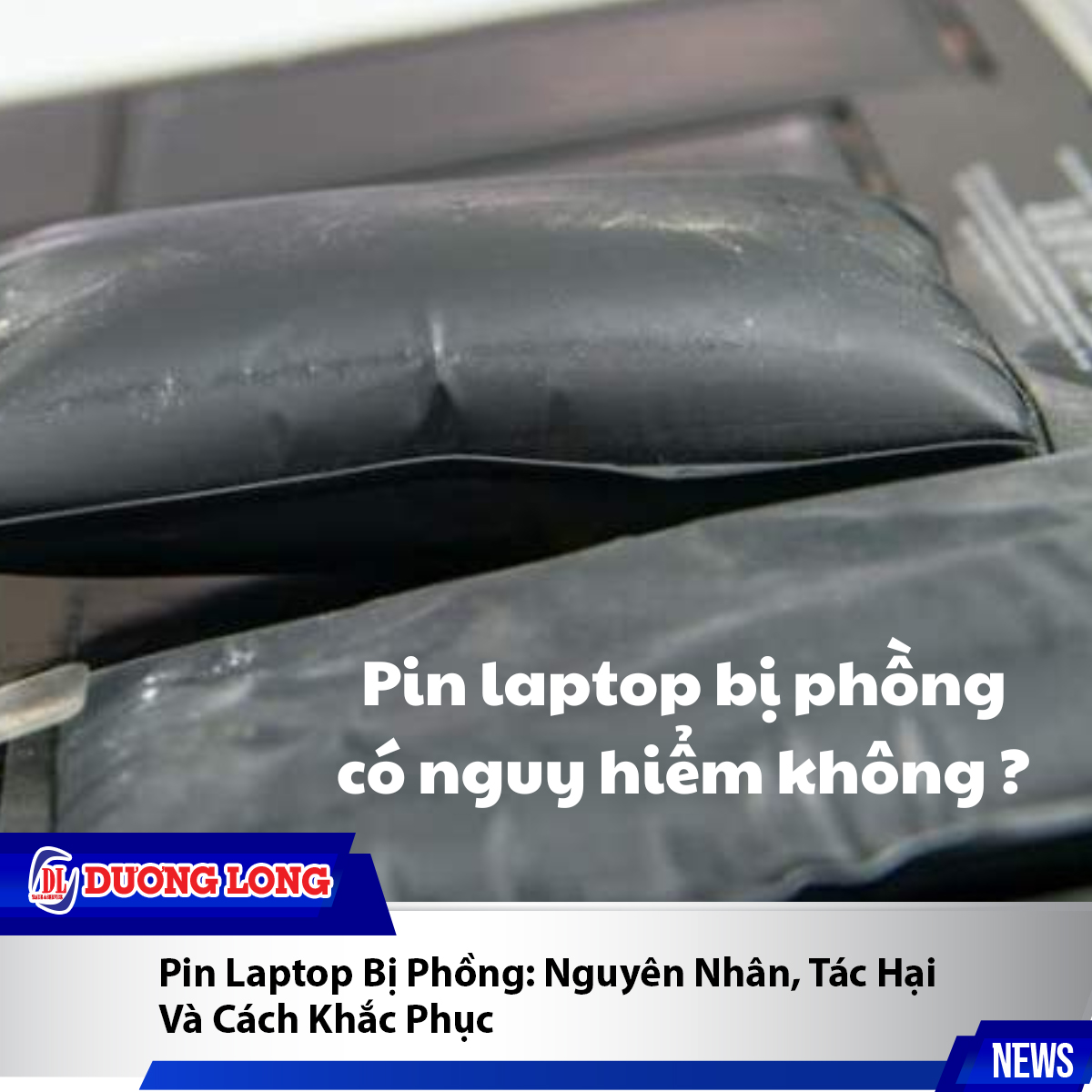 Pin Laptop Bị Phồng: Nguyên Nhân, Tác Hại Và Cách Khắc Phục