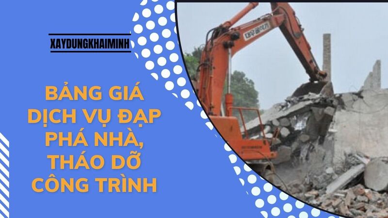 Bảng giá dịch vụ đạp phá nhà, tháo dỡ công trình