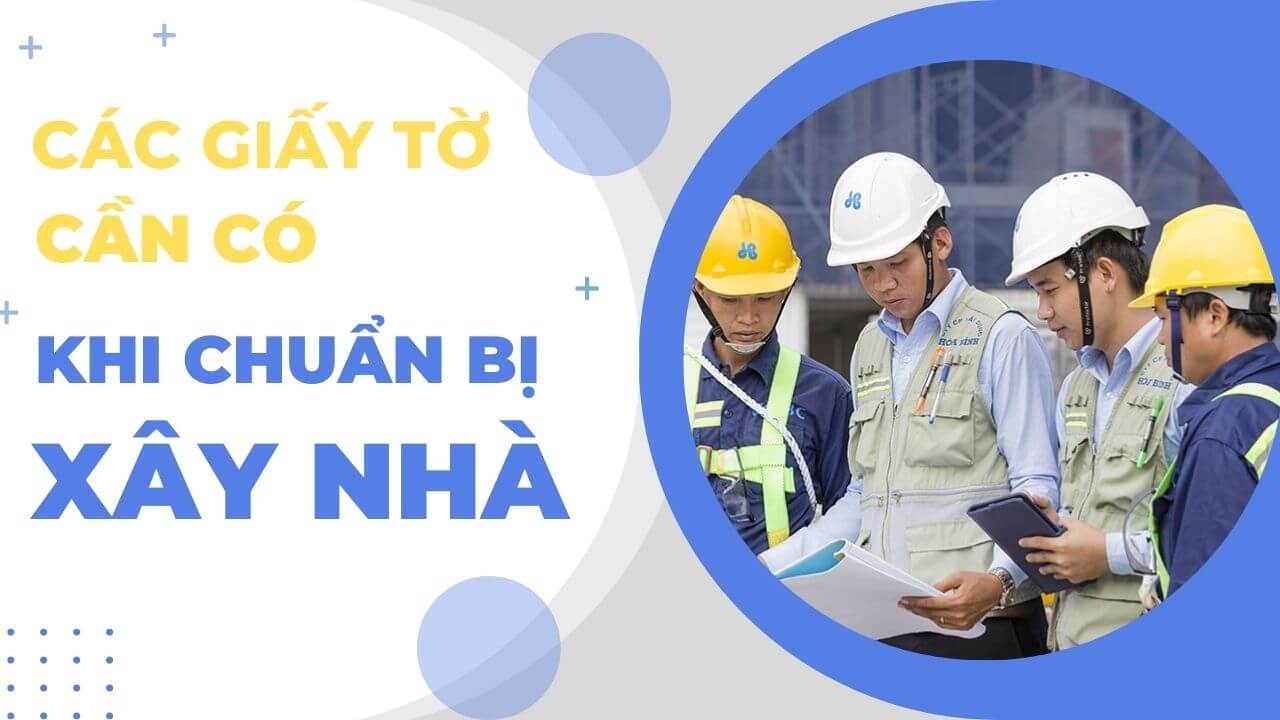 Xây nhà cần vật liệu gì? Chuẩn bị những giấy tờ gì để KHÔNG PHẢI HỐI HẬN?