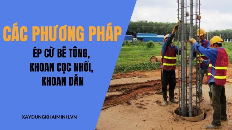  các phương pháp ép cừ bê tông, khoan cọc nhồi, khoan dẫn