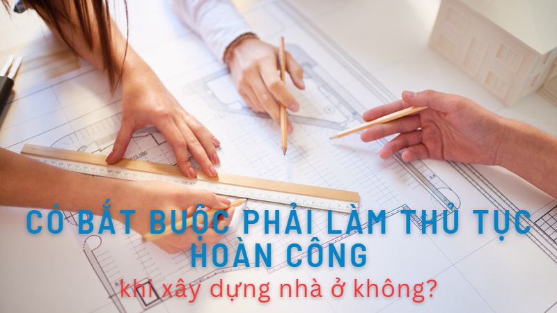 Thủ tục hoàn công nhà ở 2022