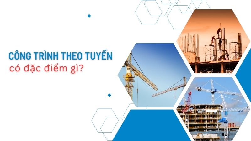  Công trình theo tuyến có đặc điểm gì?