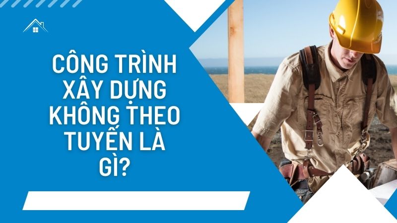 Công trình xây dựng theo tuyến là gì?