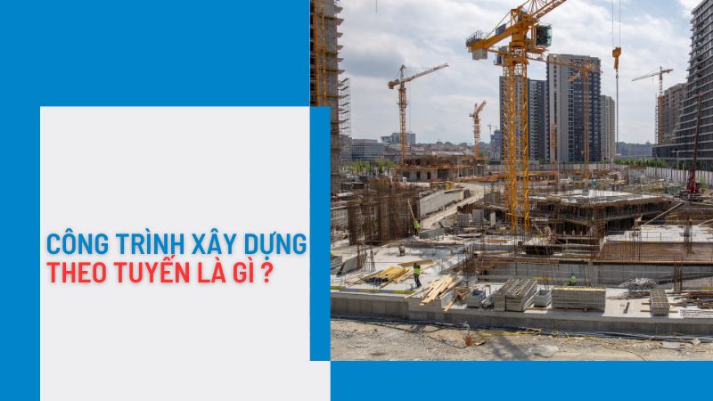 Công trình xây dựng theo tuyến là gì?