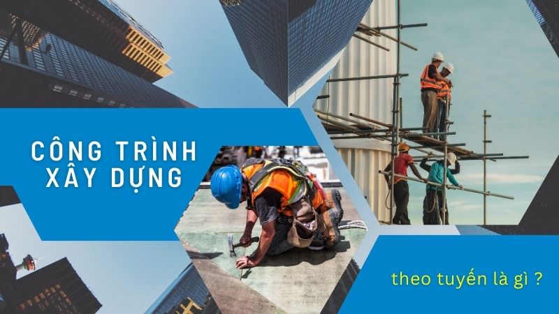 Công trình xây dựng theo tuyến là gì?