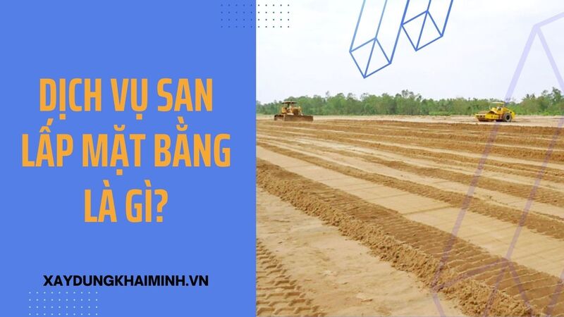 Dịch vụ san lấp mặt bằng là gì