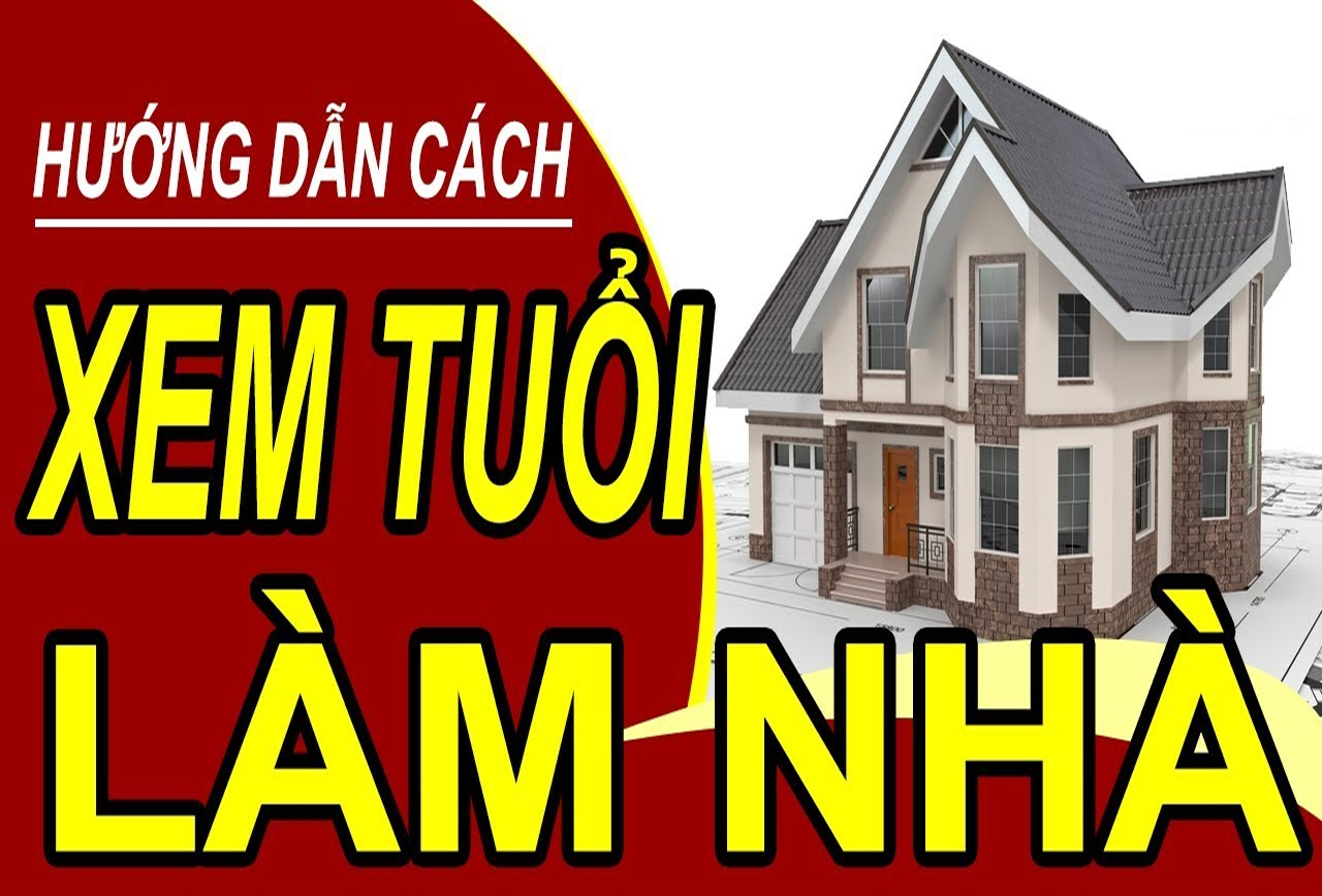 Hướng dẫn cách xem tuổi xây nhà năm 2021