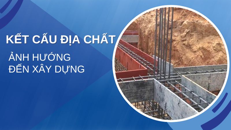 ket-cau-dia-chat-anh-huong-den-loai-mong-xay-dung