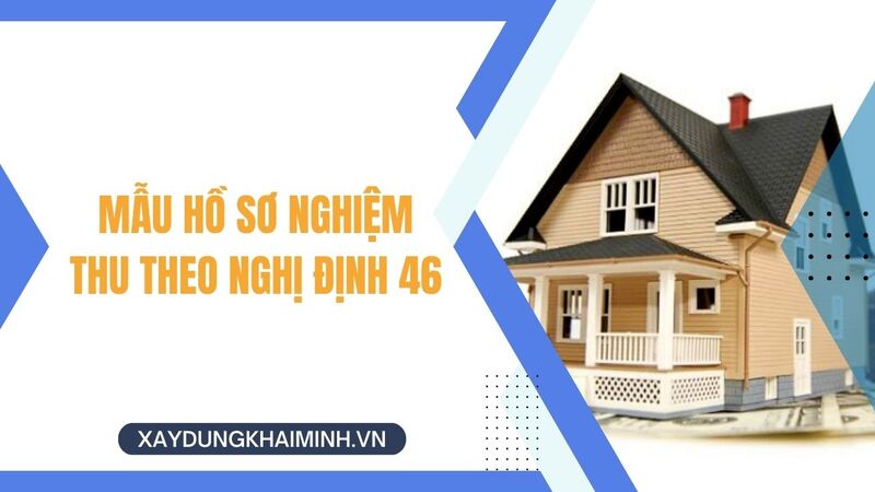 Mẫu hồ sơ nghiệm thu theo Nghị định 46