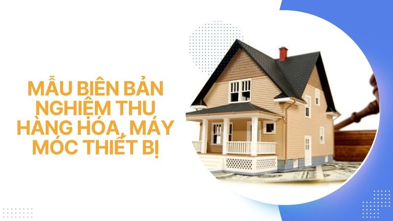 Mẫu biên bản nghiệm thu hàng hóa, máy móc thiết bị