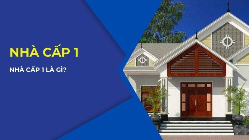 Nhà cấp 1 là gì