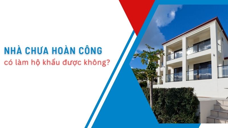 Nhà chưa hoàn công có làm hộ khẩu được không