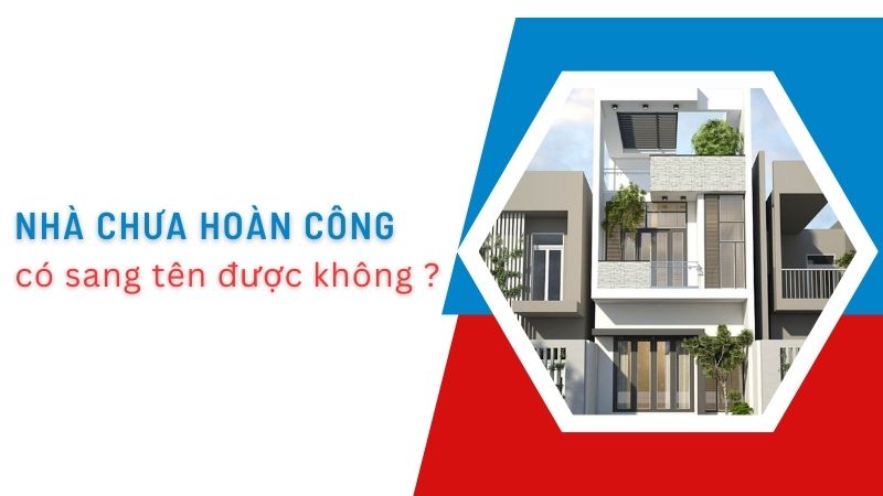 Nhà chưa hoàn công có sang tên được không