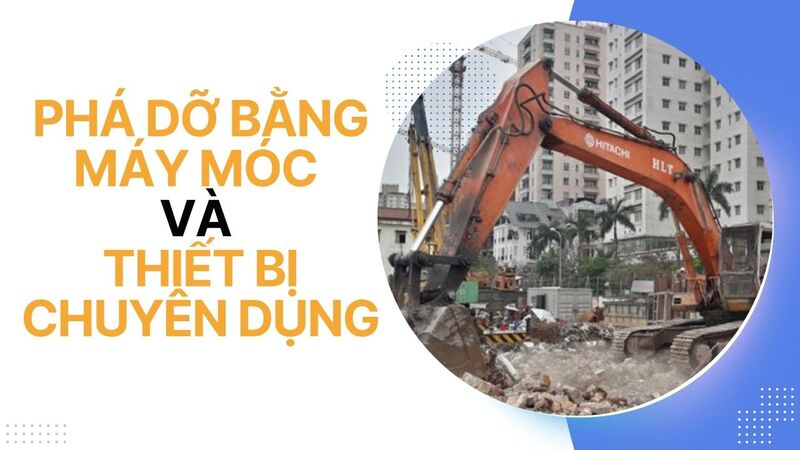 Phá dỡ bằng máy móc và thiết bị chuyên dụng