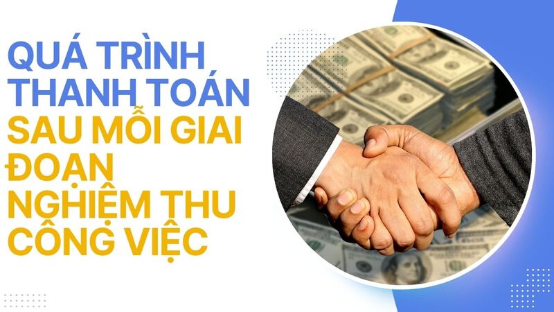 Quá trình thanh toán sau mỗi giai đoạn nghiệm thu công việc
