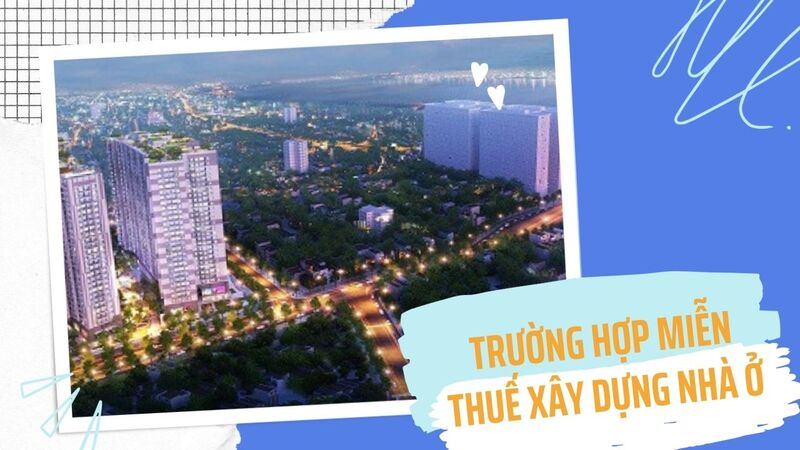 miễn thuế xây dựng nhà ở