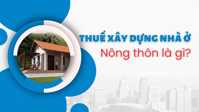 Thuế xây dựng nhà ở nông thôn 2023 