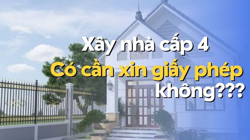 Xây nhà cấp 4 có cần xin giấy phép không?