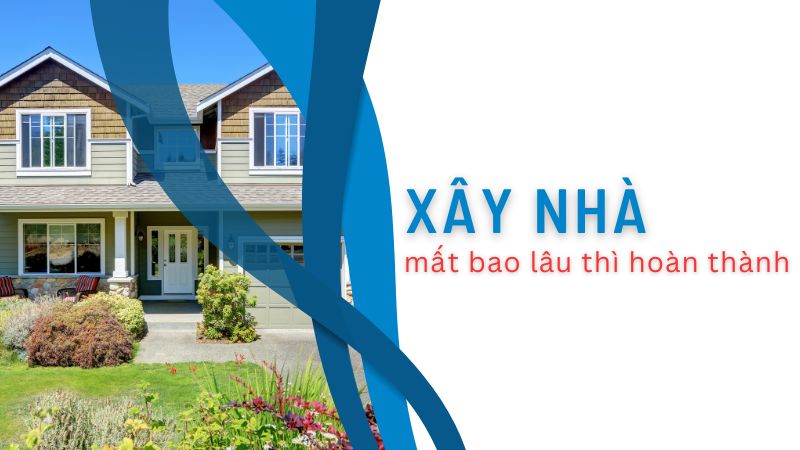 Xây nhà mất bao lâu