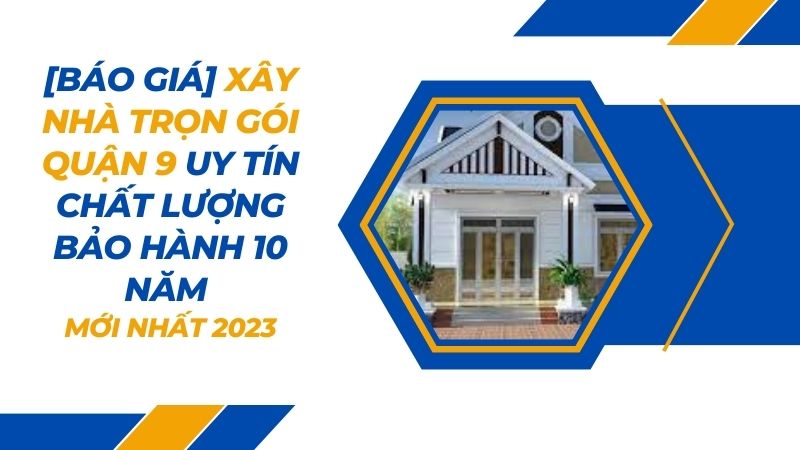 Báo giá xây nhà trọn gói quận 9