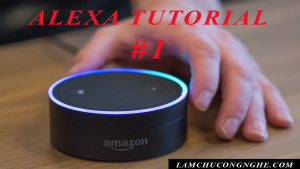 1-alexa-tutorial-tong-quan-va-cach-cai-dat-alexa