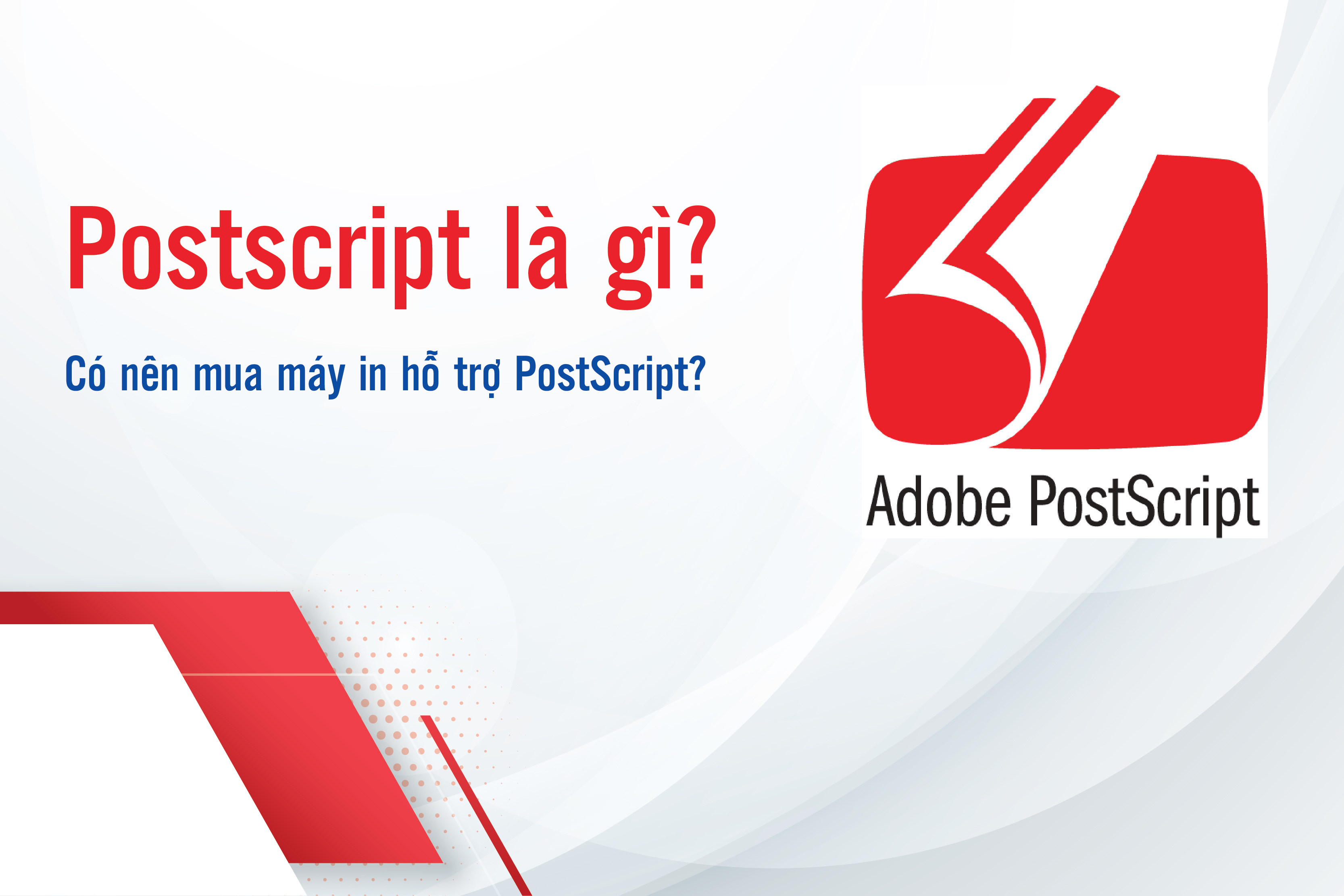 MÁY IN POSTSCRIPT LÀ GÌ? CÓ NÊN MUA MÁY IN HỖ TRỢ POSTSCRIPT?