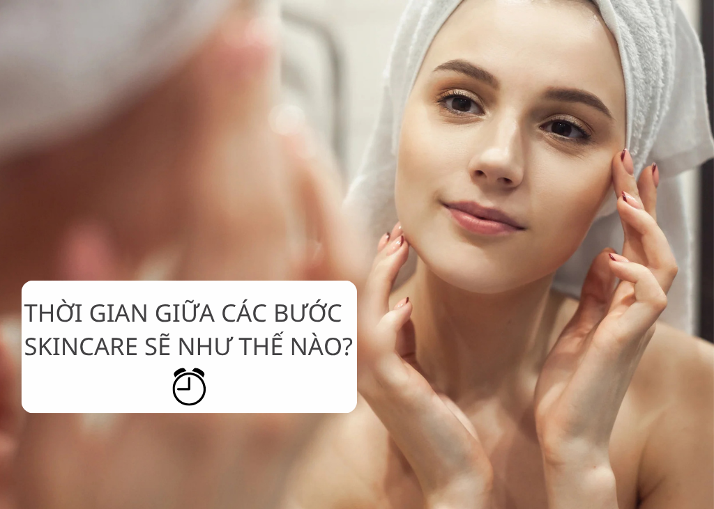 Thời Gian Giữa Các Bước Skincare Bao Lâu Thì Hợp Lý?