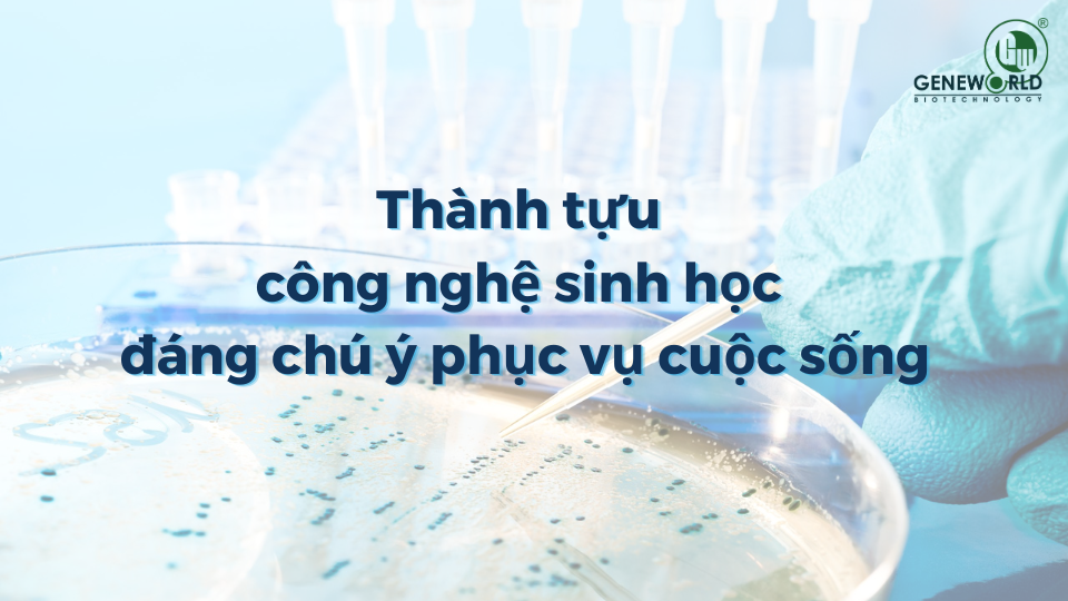 Thành tựu công nghệ sinh học đáng chú ý phục vụ cuộc sống